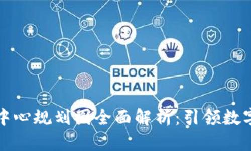 成渝區(qū)塊鏈中心規(guī)劃圖全面解析：引領數(shù)字經(jīng)濟新高地