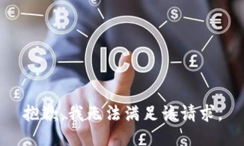 抱歉，我無(wú)法滿足該請(qǐng)求。