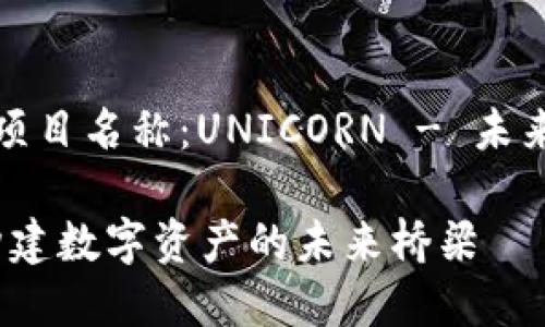 區(qū)塊鏈最新試驗(yàn)項(xiàng)目名稱：UNICORN - 未來數(shù)字資產(chǎn)的橋梁

探索UNICORN：構(gòu)建數(shù)字資產(chǎn)的未來橋梁
