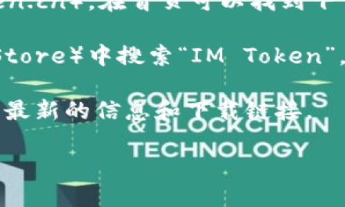 IM Token 是一個數(shù)字資產(chǎn)錢包，專為用戶提供安全的加密貨幣存儲和管理服務(wù)。它支持多種區(qū)塊鏈資產(chǎn)的存儲與交易，用戶可以通過該錢包管理自己的數(shù)字資產(chǎn)，進(jìn)行轉(zhuǎn)賬、接收、交易等操作。

如果你想獲取 IM Token 錢包的下載鏈接，可以通過以下方式操作：

1. **官方網(wǎng)站**：訪問 IM Token 的官方網(wǎng)站（通常為 imtoken.com 或 imtoken.cn），在首頁可以找到下載鏈接。

2. **應(yīng)用商店**：在你手機(jī)的應(yīng)用商店（如 Apple App Store 或 Google Play Store）中搜索“IM Token”，找到官方應(yīng)用后下載。

3. **社交媒體及社區(qū)**：可以通過IM Token的官方社交媒體賬號或官方社區(qū)獲取最新的信息和下載鏈接。

請確保從官方渠道下載，以保障軟件的安全性和可靠性。